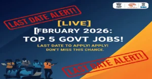 Top 5 Government Jobs February 2026 Last Date Alert
